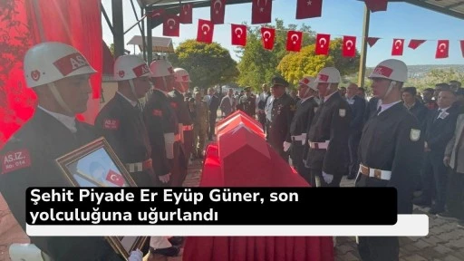 Şehit Piyade Er Eyüp Güner, son yolculuğuna uğurlandı