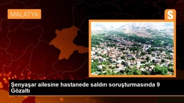 Şenyaşar ailesine hastanede saldırı soruşturmasında 9 Gözaltı