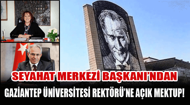 Arsan Seyahat Merkezi Başkanı'ndan Gaziantep Üniversitesi Rektörü'ne açık mektup!