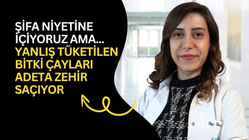 ŞİFA NİYETİNE İ&Ccedil;İYORUZ AMA... Yanlış t&uuml;ketilen bitki &ccedil;ayları adeta zehir sa&ccedil;ıyor