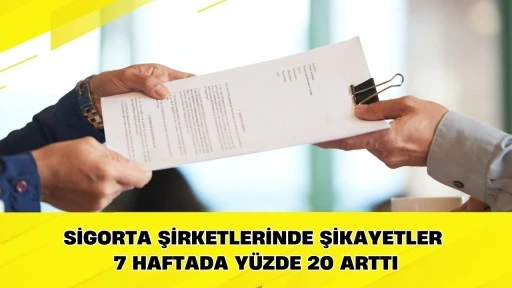 Sigorta şirketlerinde şikayetler  7 haftada y&uuml;zde 20 arttı