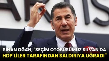 Sinan Oğan, &quot;Seçim otobüsümüz Silvan'da HDP'liler tarafından saldırıya uğradı&quot;
