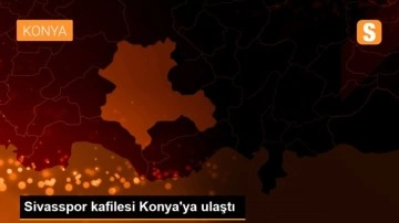 Sivasspor kafilesi Konya'ya ulaştı