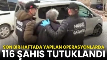 Son bir haftada yapılan operasyonlarda 116 şahıs tutuklandı