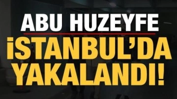 Son dakika: Abu Huzeyfe, İstanbul'da yakalandı!