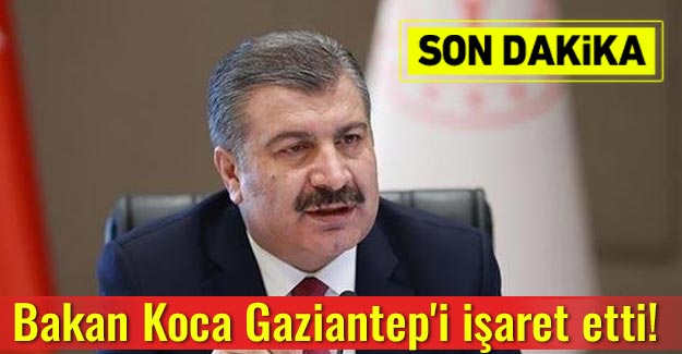 SON DAKİKA - Bakan Koca Gaziantep'i işaret etti! 