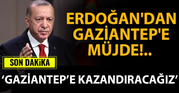 SON DAKİKA - Cumhurbaşkanı Erdoğan'dan Gaziantep'e müjde!..  