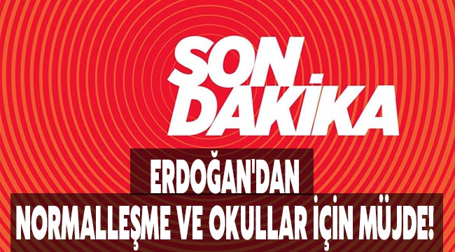 Son dakika: Erdoğan'dan normalleşme ve okullar için müjde!