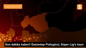 Son dakika haberi! Gaziantep Polisgücü, Süper Lig'e hazır