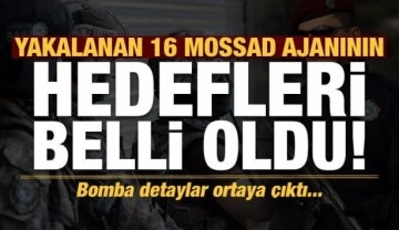 Son dakika: MİT ve Emniyet tarafından yakalanan 16 MOSSAD ajanın hedefleri ortaya çıktı
