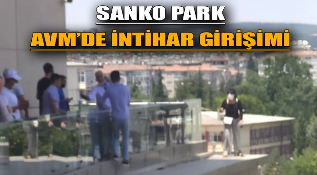 Son dakika! Sanko Park AVM'de intihar girişimi