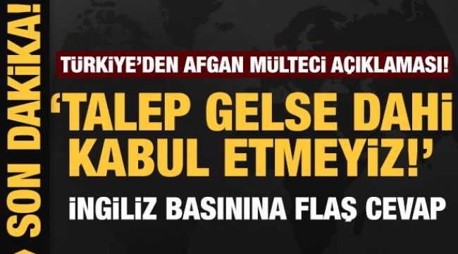 Son dakika: Türkiye'den 'Afgan mülteci' açıklaması: Talep gelse dahi kabul etmeyiz!