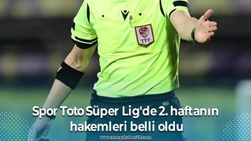 Spor Toto Süper Lig'de 2. haftanın hakemleri belli oldu