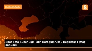 Spor Toto Süper Lig: Fatih Karagümrük: 0 Beşiktaş: 1 (Maç sonucu)