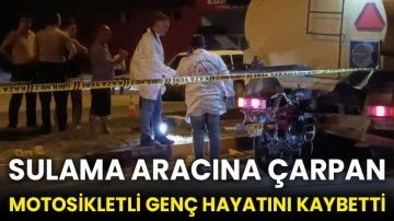 Sulama aracına çarpan motosikletli genç hayatını kaybetti
