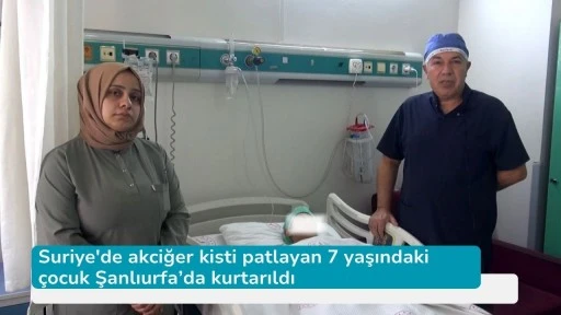 Suriye'de akciğer kisti patlayan 7 yaşındaki çocuk Şanlıurfa’da kurtarıldı