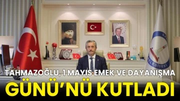 Tahmazoğlu, 1 Mayıs Emek ve Dayanışma Günü’nü kutladı