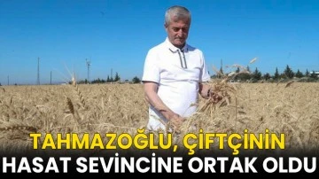 Tahmazoğlu, çiftçinin hasat sevincine ortak oldu