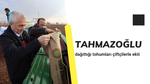 Tahmazoğlu dağıttığı tohumları çiftçilerle ekti