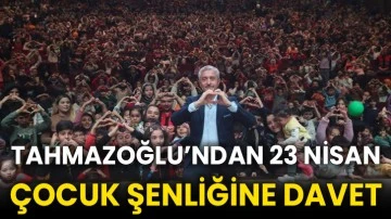 Tahmazoğlu’ndan 23 Nisan Çocuk Şenliğine davet