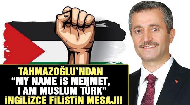 Tahmazoğlu’ndan “My name is Mehmet, I am Muslum Türk” İngilizce Filistin mesajı!..