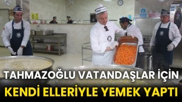 Tahmazoğlu vatandaşlar için kendi elleriyle yemek yaptı