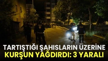 Tartıştığı şahısların üzerine kurşun yağdırdı: 3 yaralı