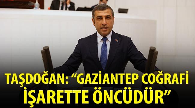 Taşdoğan: “Gaziantep coğrafi işarette öncüdür” 