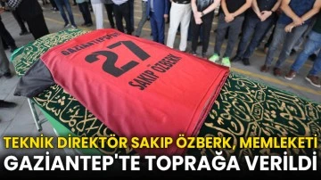 Teknik direktör Sakıp Özberk, memleketi Gaziantep'te toprağa verildi