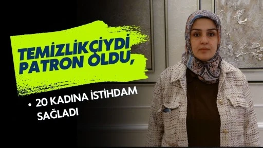 Temizlik&ccedil;iydi patron oldu, 20 kadına istihdam sağladı
