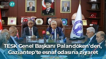 TESK Genel Başkanı Palandöken'den, Gaziantep'te esnaf odasına ziyaret