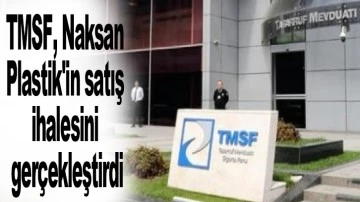 TMSF, Naksan Plastik'in satış ihalesini gerçekleştirdi