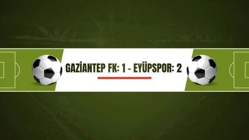 Trendyol Süper Lig: Gaziantep FK: 1 - Eyüpspor: 2