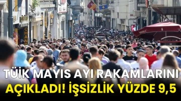 TÜİK mayıs ayı rakamlarını açıkladı! İşsizlik yüzde 9,5