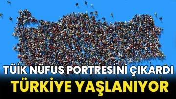 TÜİK nüfus portresini çıkardı: Türkiye yaşlanıyor