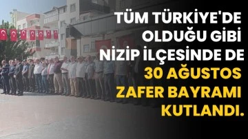 Tüm Türkiye'de olduğu gibi Nizip İlçesinde de 30 Ağustos Zafer Bayramı Kutlandı.