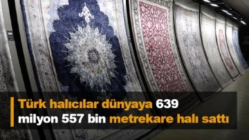 Türk halıcılar dünyaya 639 milyon 557 bin metrekare halı sattı