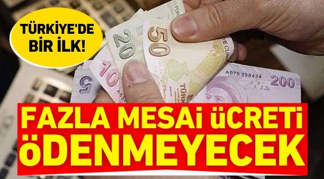 Türkiye'de bir ilk! Fazla mesai ücreti ödenmeyecek