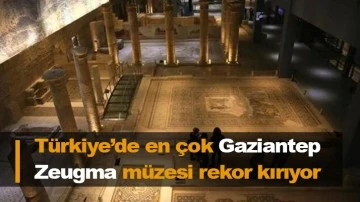 Türkiye’de en çok Gaziantep  Zeugma müzesi rekor kırıyor