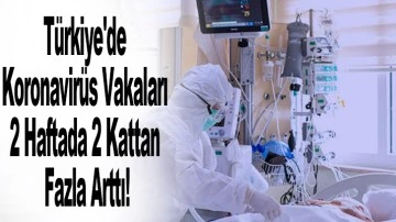 Türkiye'de Koronavirüs Vakaları 2 Haftada 2 Kattan Fazla Arttı!
