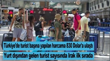 Türkiye'de turist başına yapılan harcama 830 Dolar'a ulaştı