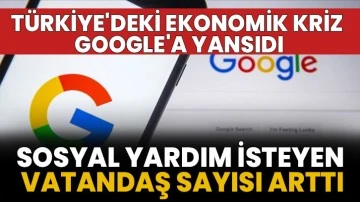 Türkiye'deki ekonomik kriz Google'a yansıdı...Sosyal yardım isteyen vatandaş sayısı arttı!