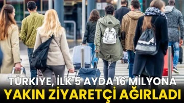 Türkiye, ilk 5 ayda 16 milyona yakın ziyaretçi ağırladı