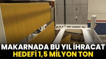 Türkiye Makarna Sanayisinde Bu Yıl İhracat Hedefi 1,5 Milyon Ton