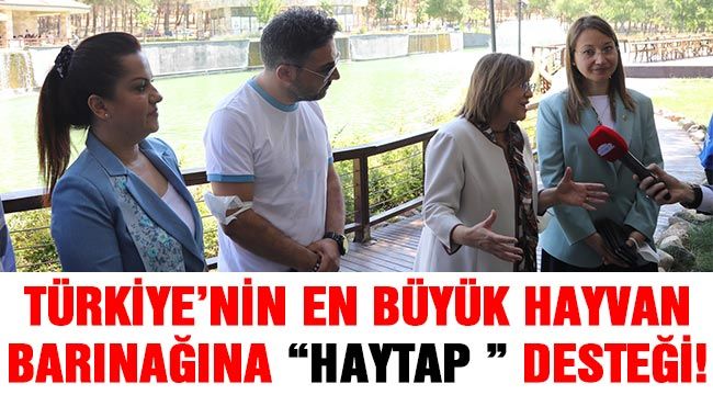 Türkiye’nin en büyük Hayvan Barınağına “HAYTAP ” desteği! 