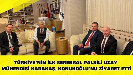 T&uuml;rkiye&rsquo;nin ilk serebral palsili uzay m&uuml;hendisi Karakaş, Konukoğlu&rsquo;nu ziyaret etti