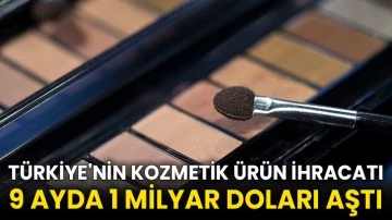 Türkiye'nin kozmetik ürün ihracatı 9 ayda 1 milyar doları aştı