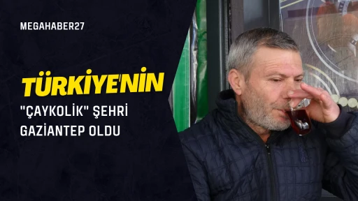  T&uuml;rkiye'nin "&ccedil;aykolik" şehri Gaziantep oldu