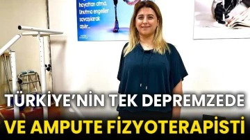 Türkiye’nin tek depremzede ve ampute fizyoterapisti
