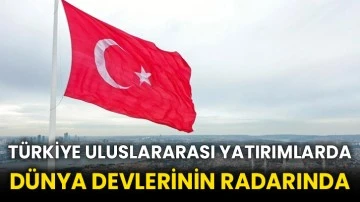 Türkiye uluslararası yatırımlarda dünya devlerinin radarında